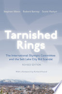 Tarnished Rings The International Olympic Committee and the Salt Lake City Bid Scandal, Revised Edition.