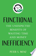 Functional inefficiency : the unexpected benefits of wasting time and money /