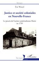 Justice et société coloniales en Nouvelle-France : le procès de l'esclave amérindienne Marie en 1759 /