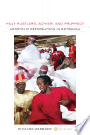 Holy hustlers, schism, and prophecy : apostolic reformation in Botswana /