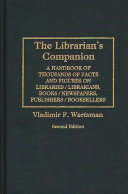 The librarian's companion : a handbook of thousands of facts and figures on libraries, librarians, books, newspapers, publishers, booksellers /