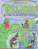 Teaching tall tales : reproducible stories, writing mini-lessons, geography and map activities, plus other spin-offs across the curriculum /