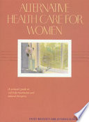 Alternative health care for women : a woman's guide to self- help treatments and natural therapies /