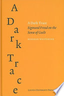 A dark trace : Sigmund Freud on the sense of guilt /