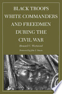 Black troops, white commanders, and freedmen during the Civil War /