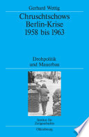 Chruschtschows Berlin-Krise 1958 bis 1963 : Drohpolitik und Mauerbau.