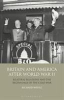 Britain and America after World War II : bilateral relations and the beginnings of the Cold War /