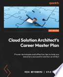 Cloud Solution Architect's Career Master Plan Proven Techniques and Effective Tips to Help You Become a Successful Solution Architect /