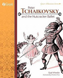 Peter Tchaikovsky and the Nutcracker Ballet /