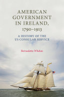 American government in Ireland, 1790?1913 a history of the US consular service.