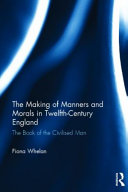 The making of manners and morals in twelfth-century England : the Book of the civilised man /