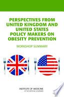 Perspectives from United Kingdom and United States policy makers on obesity prevention : workshop summary /