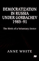 Democratization in Russia under Gorbachev, 1985-91 : the birth of a voluntary sector /