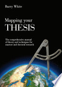 Mapping your thesis : the comprehensive manual of theory and techniques for masters and doctoral research /