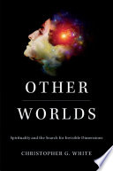 Other worlds : spirituality and the search for invisible dimensions /