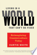 Living in a world that can't be fixed : reimagining counterculture today /
