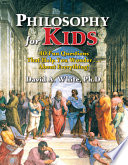 Philosophy for kids : 40 fun questions that help you wonder ... about everything! /