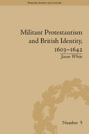 Militant Protestantism and British identity, 1603-1642 /
