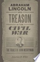 Abraham Lincoln and treason in the Civil War : the trials of John Merryman /