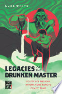 Legacies of the Drunken Master Politics of the Body in Hong Kong Kung Fu Comedy Films.