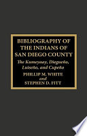 Bibliography of the Indians of San Diego County : the Kumeyaay, Diegueño, Luiseño, and Cupeño /