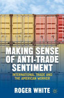 Making sense of anti-trade sentiment : international trade and the American worker /