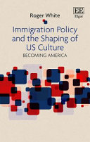 Immigration policy and the shaping of U.S. culture : becoming America /