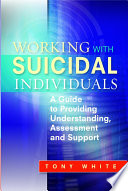 Working with Suicidal Individuals : a Guide to Providing Understanding, Assessment and Support.