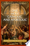 One, Holy, Catholic, and Apostolic : the early church was Catholic Church /