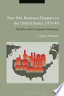 Post-war business planners in the United States, 1939-48 : the rise of the corporate moderates /