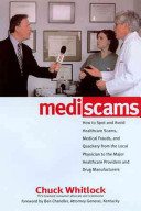 MediScams : how to spot and avoid health care scams, medical frauds, and quackery from the local physician to the major health care providers and drug manufacturers /