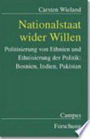 Nationalstaat wider Willen : Politisierung von Ethnien und Ethnisierung der Politik : Bosnien, Indien, Pakistan /