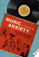 Music in the age of anxiety : American music in the fifties /