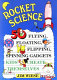 Rocket science : 50 flying, floating, flipping, spinning gadgets kids create themselves /