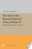 The End of the Russian Imperial Army, Volume II The Road to Soviet Power and Peace /