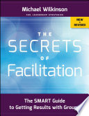The secrets of facilitation : the SMART guide to getting results with groups /