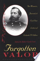 Forgotten valor : the memoirs, journals & Civil War letters of Orlando B. Willcox /