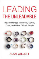 Leading the unleadable : how to manage mavericks, cynics, divas and other difficult people /