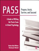 PASS - Prepare, Assist, Survive and Succeed : a guide to PASSing the praxis exam in school psychology /