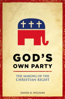 God's Own Party : the making of the Christian right /