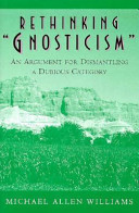 Rethinking "Gnosticism" : an argument for dismantling a dubious category /