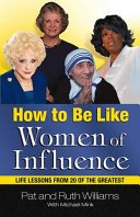 How to be like women of influence : life lessons from 20 of the greatest /
