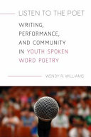 Listen to the poet : writing, performance, and community in youth spoken word poetry /