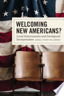 Welcoming new Americans? : local governments and immigrant incorporation /
