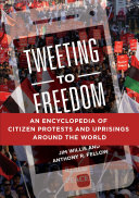 Tweeting to freedom : an encyclopedia of citizen protests and uprisings around the world /