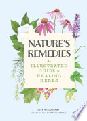 Nature's Remedies : An Illustrated Guide to Healing Herbs.