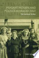Peasant women and politics in Fascist Italy : the Massaie rurali /