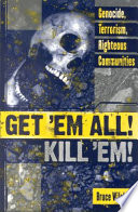 Get 'em all! kill 'em! : genocide, terrorism, righteous communities /