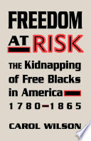 Freedom at Risk : the Kidnapping of Free Blacks in America, 1780-1865.