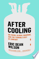 After cooling : on Freon, global warming, and the terrible cost of comfort /